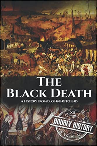 The Black Death A History From Beginning to End