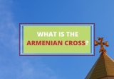 What is the Armenian Cross – History and Meaning