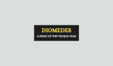 Diomedes – Unrecognized Hero of the Trojan War