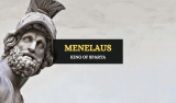 Menelaus – Greek Hero and King of Sparta